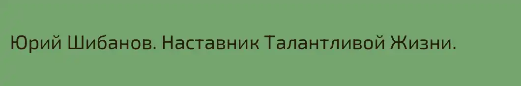 Юрий Шибанов. Наставник Талантливой Жизни.